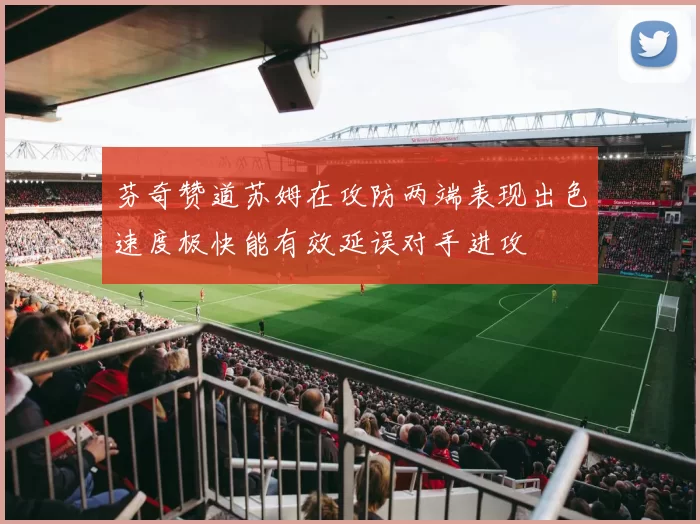芬奇赞道苏姆在攻防两端表现出色速度极快能有效延误对手进攻