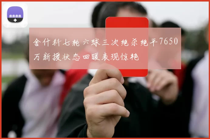 舍什科七轮六球三次绝杀绝平7650万新援状态回暖表现惊艳