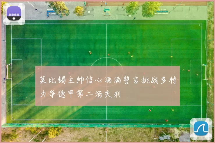 莱比锡主帅信心满满誓言挑战多特力争德甲第二场失利